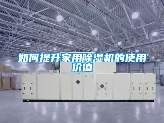 常見問題如何提升家用除濕機(jī)的使用價(jià)值