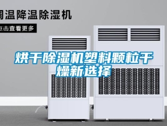 行業(yè)新聞烘干除濕機(jī)塑料顆粒干燥新選擇