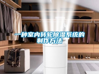 行業(yè)新聞一種室內(nèi)轉(zhuǎn)輪除濕系統(tǒng)的制作方法
