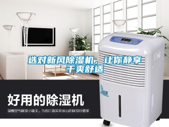 知識百科選對新風(fēng)除濕機(jī)，讓你靜享干爽舒適