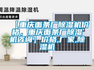企業(yè)新聞【重慶面條廠除濕機(jī)價(jià)格，重慶面條廠除濕機(jī)咨詢】?jī)r(jià)格,廠家,除濕機(jī)
