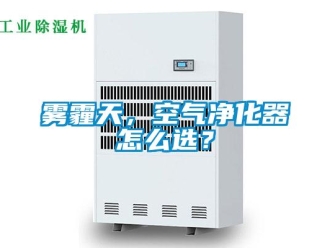 常見問題霧霾天，空氣凈化器怎么選？