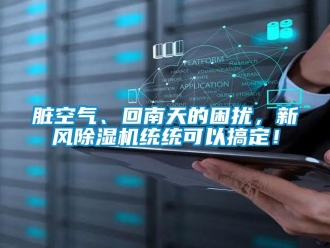 知識(shí)百科臟空氣、回南天的困擾，新風(fēng)除濕機(jī)統(tǒng)統(tǒng)可以搞定！