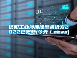常見問題信陽工業(yè)冷庫除濕機批發(fā)2022已更新(今天／news)