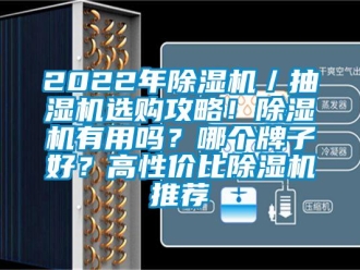 企業(yè)新聞2022年除濕機／抽濕機選購攻略！除濕機有用嗎？哪個牌子好？高性價比除濕機推薦