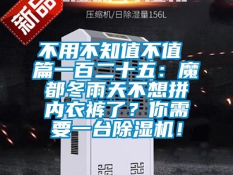 企業(yè)新聞不用不知值不值 篇一百二十五：魔都冬雨天不想拼內(nèi)衣褲了？你需要一臺除濕機！