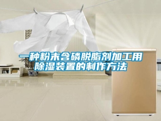 行業(yè)新聞一種粉末含磷脫脂劑加工用除濕裝置的制作方法