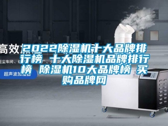 企業(yè)新聞2022除濕機十大品牌排行榜 十大除濕機品牌排行榜 除濕機10大品牌榜→買購品牌網(wǎng)