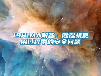 企業(yè)新聞ISHIMA解答：除濕機(jī)使用過程中的安全問題