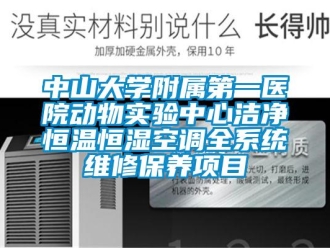 知識(shí)百科中山大學(xué)附屬第一醫(yī)院動(dòng)物實(shí)驗(yàn)中心潔凈恒溫恒濕空調(diào)全系統(tǒng)維修保養(yǎng)項(xiàng)目
