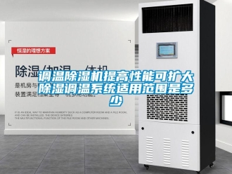 企業(yè)新聞?wù){(diào)溫除濕機(jī)提高性能可擴(kuò)大除濕調(diào)溫系統(tǒng)適用范圍是多少
