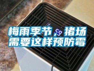 行業(yè)新聞梅雨季節(jié)，豬場需要這樣預防霉