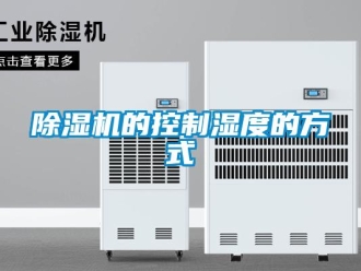 企業(yè)新聞除濕機(jī)的控制濕度的方式