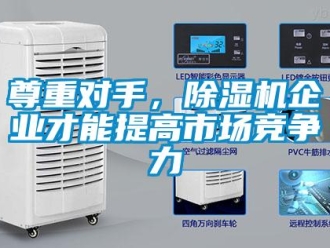 知識百科尊重對手，除濕機企業(yè)才能提高市場競爭力