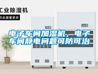 常見(jiàn)問(wèn)題電子車間加濕機(jī)，電子車間靜電問(wèn)題可防可治