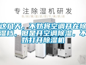 知識(shí)百科這幾天，不妨將空調(diào)開在除濕檔，但是開空調(diào)除濕，不妨打開除濕機(jī)