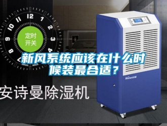 知識(shí)百科新風(fēng)系統(tǒng)應(yīng)該在什么時(shí)候裝最合適？