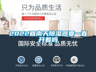 企業(yè)新聞2022回南天除濕器要一直開著嗎