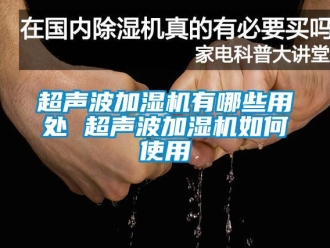 常見問(wèn)題超聲波加濕機(jī)有哪些用處 超聲波加濕機(jī)如何使用