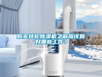 企業(yè)新聞購買轉(zhuǎn)輪除濕機(jī)之前應(yīng)該做好哪些工作？