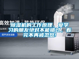 企業(yè)新聞除濕機(jī)的工作原理，愛(ài)學(xué)習(xí)的朋友絕對(duì)不能錯(cuò)過(guò)，看完不再被忽悠!