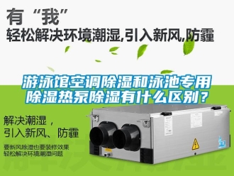 知識(shí)百科游泳館空調(diào)除濕和泳池專用除濕熱泵除濕有什么區(qū)別？