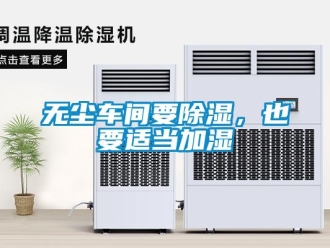 知識(shí)百科無(wú)塵車(chē)間要除濕，也要適當(dāng)加濕