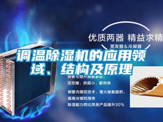 企業(yè)新聞?wù){(diào)溫除濕機的應(yīng)用領(lǐng)域、結(jié)構(gòu)及原理