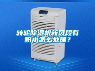 常見問題轉(zhuǎn)輪除濕機新風(fēng)段有積水怎么處理？