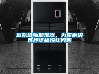 常見(jiàn)問(wèn)題瓦楞紙板加濕器，為你解決瓦欏紙板爆線問(wèn)題