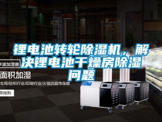 常見問題鋰電池轉(zhuǎn)輪除濕機(jī)，解決鋰電池干燥房除濕問題