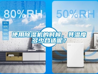 行業(yè)新聞使用除濕機的時候，其溫度多少合適呢？