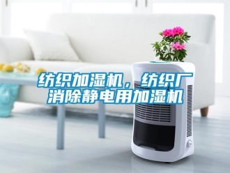 企業(yè)新聞紡織加濕機，紡織廠消除靜電用加濕機