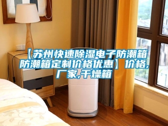 企業(yè)新聞【蘇州快速除濕電子防潮箱 防潮箱定制價(jià)格優(yōu)惠】?jī)r(jià)格,廠家,干燥箱