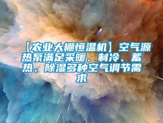 常見問題【農(nóng)業(yè)大棚恒溫機】空氣源熱泵滿足采暖、制冷、蓄熱、除濕多種空氣調(diào)節(jié)需求