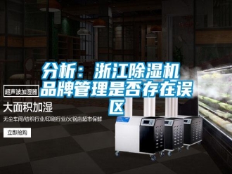 企業(yè)新聞分析：浙江除濕機(jī) 品牌管理是否存在誤區(qū)