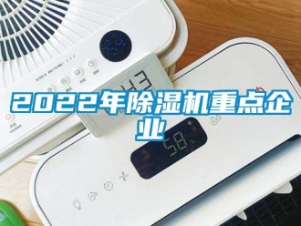 企業(yè)新聞2022年除濕機重點企業(yè)