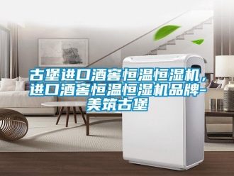 知識(shí)百科古堡進(jìn)口酒窖恒溫恒濕機(jī)，進(jìn)口酒窖恒溫恒濕機(jī)品牌-美筑古堡