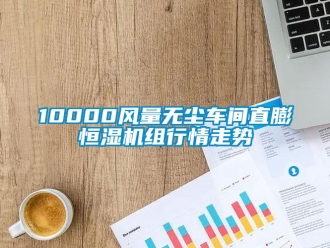 常見問(wèn)題10000風(fēng)量無(wú)塵車間直膨恒濕機(jī)組行情走勢(shì)