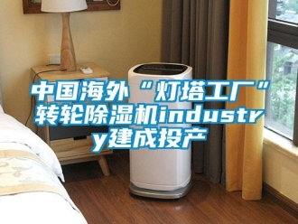 常見(jiàn)問(wèn)題中國(guó)海外“燈塔工廠”轉(zhuǎn)輪除濕機(jī)industry建成投產(chǎn)