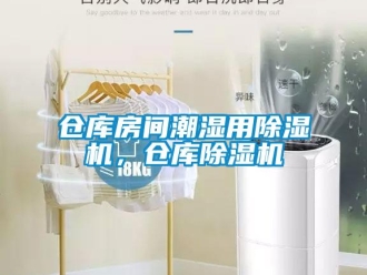 企業(yè)新聞倉庫房間潮濕用除濕機，倉庫除濕機