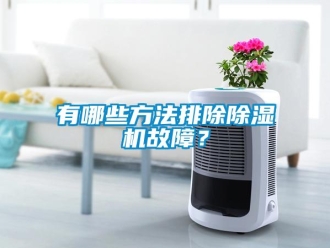 知識(shí)百科有哪些方法排除除濕機(jī)故障？