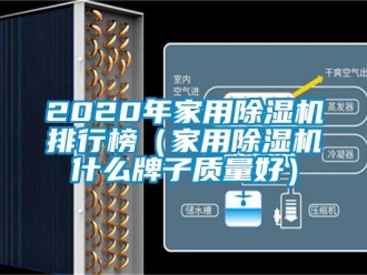 常見問(wèn)題2020年家用除濕機(jī)排行榜（家用除濕機(jī)什么牌子質(zhì)量好）