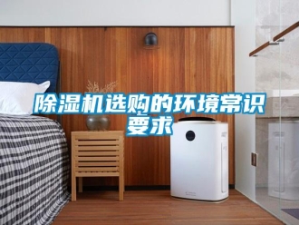 企業(yè)新聞除濕機(jī)選購(gòu)的環(huán)境常識(shí)要求