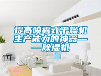 知識(shí)百科提高噴霧式干燥機(jī)生產(chǎn)能力的神器——除濕機(jī)