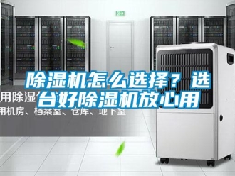 常見問題除濕機(jī)怎么選擇？選臺好除濕機(jī)放心用