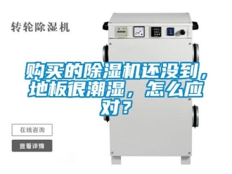 常見問題購(gòu)買的除濕機(jī)還沒到，地板很潮濕，怎么應(yīng)對(duì)？
