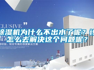 常見問題除濕機(jī)為什么不出水了呢？該怎么去解決這個問題呢？
