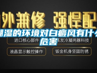 企業(yè)新聞潮濕的環(huán)境對白癜風(fēng)有什么危害