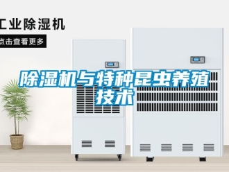 企業(yè)新聞除濕機(jī)與特種昆蟲養(yǎng)殖技術(shù)
